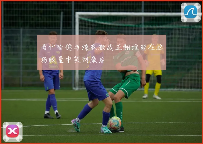 马什哈德与棉农激战正酣谁能在这场较量中笑到最后